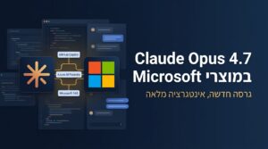 Claude Opus 4.7 מתחיל להשתלב ברוב מוצרי Microsoft