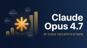 Claude Opus 4.7 יוצא לאוויר ומחזיר את Anthropic להוביל את שוק ה-AI