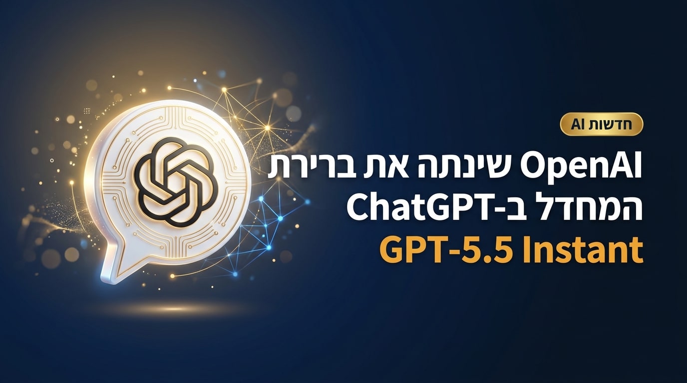 OpenAI שינתה את ברירת המחדל ב-ChatGPT למודל GPT-5.5 Instant